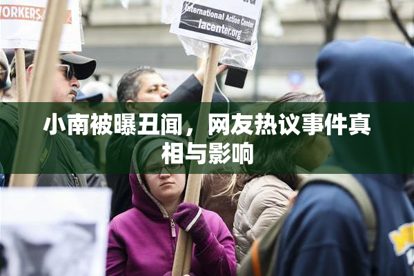 小南被曝丑闻，网友热议事件真相与影响