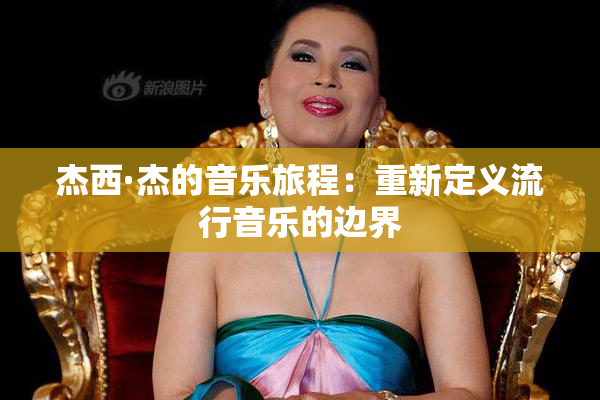 杰西·杰的音乐旅程：重新定义流行音乐的边界
