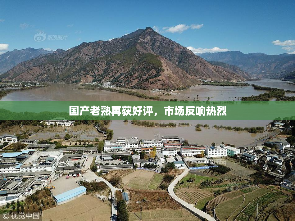 国产老熟再获好评，市场反响热烈