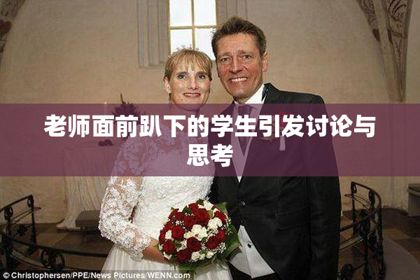 老师面前趴下的学生引发讨论与思考