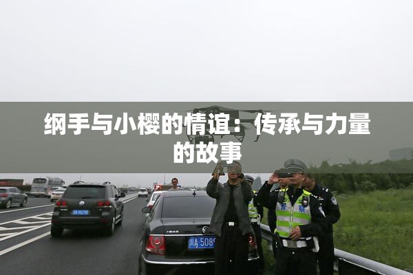 纲手与小樱的情谊：传承与力量的故事