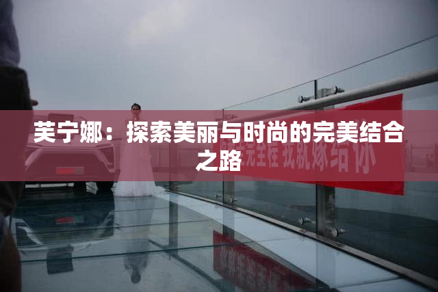 芙宁娜：探索美丽与时尚的完美结合之路