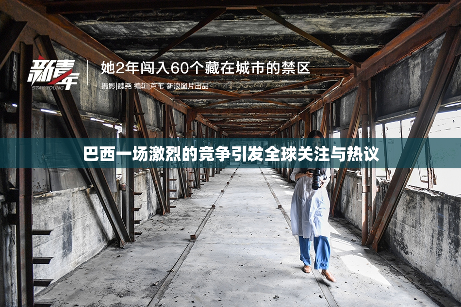 巴西一场激烈的竞争引发全球关注与热议