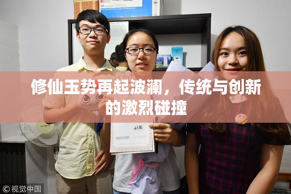 修仙玉势再起波澜，传统与创新的激烈碰撞