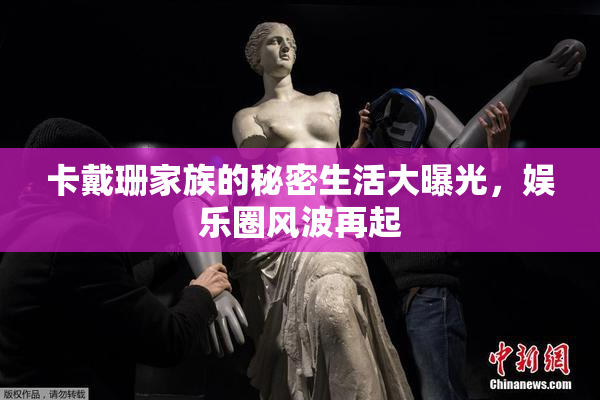 卡戴珊家族的秘密生活大曝光，娱乐圈风波再起