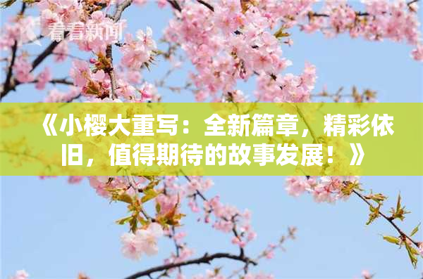 《小樱大重写：全新篇章，精彩依旧，值得期待的故事发展！》