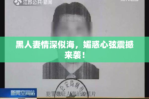 黑人妻情深似海，媚惑心弦震撼来袭！