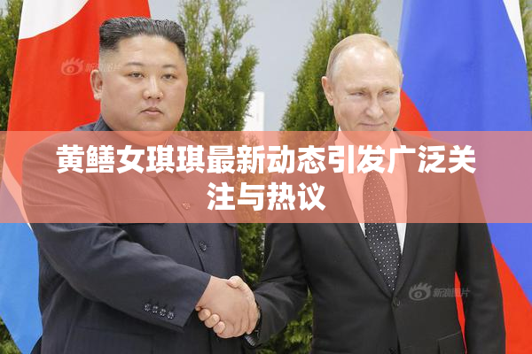 黄鳝女琪琪最新动态引发广泛关注与热议