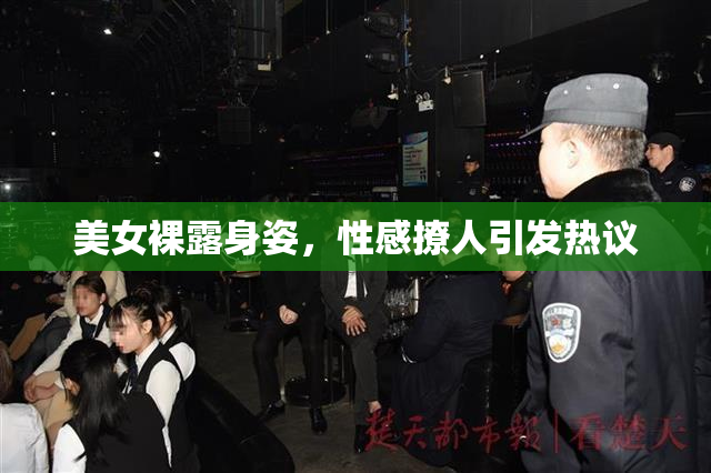 美女裸露身姿，性感撩人引发热议
