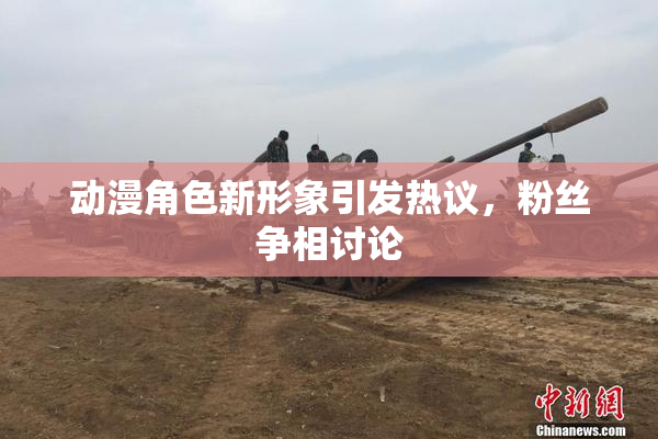动漫角色新形象引发热议，粉丝争相讨论