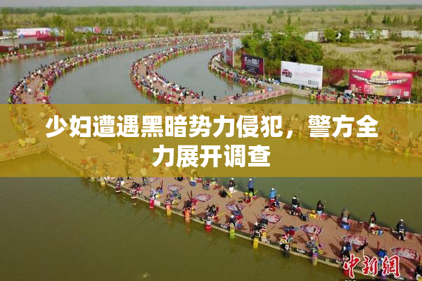 少妇遭遇黑暗势力侵犯，警方全力展开调查