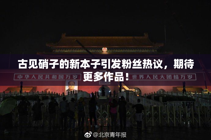 古见硝子的新本子引发粉丝热议，期待更多作品！