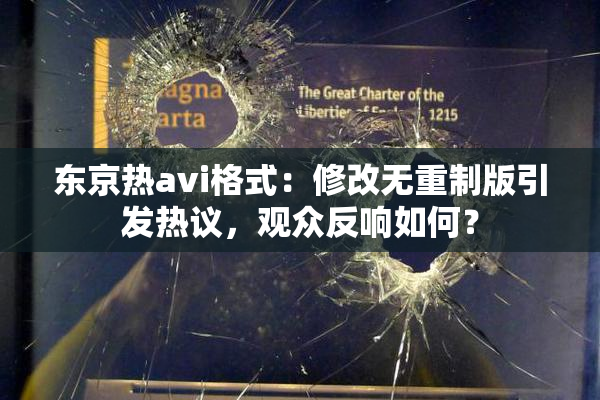 东京热avi格式：修改无重制版引发热议，观众反响如何？