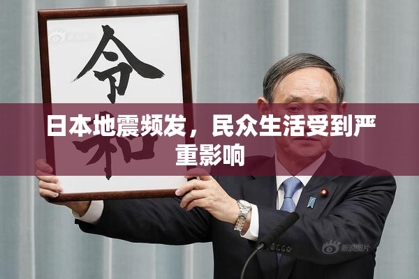 日本地震频发，民众生活受到严重影响