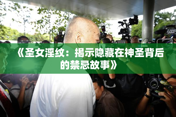 《圣女淫纹：揭示隐藏在神圣背后的禁忌故事》