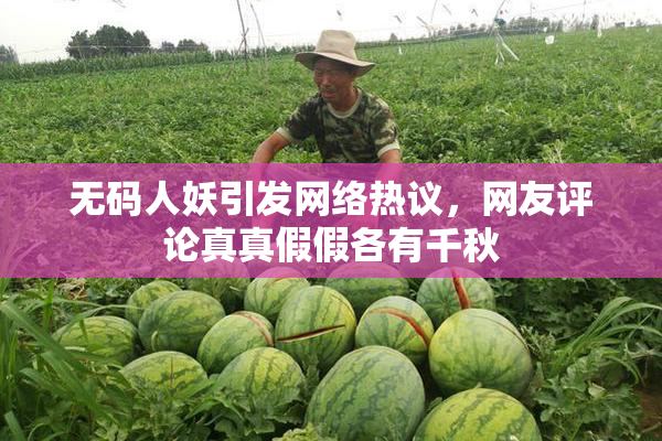 无码人妖引发网络热议，网友评论真真假假各有千秋