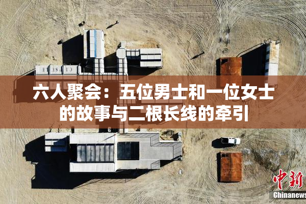 六人聚会：五位男士和一位女士的故事与二根长线的牵引