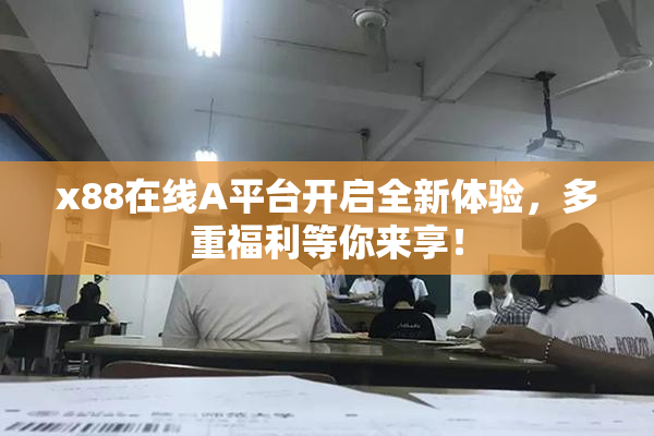 x88在线A平台开启全新体验，多重福利等你来享！