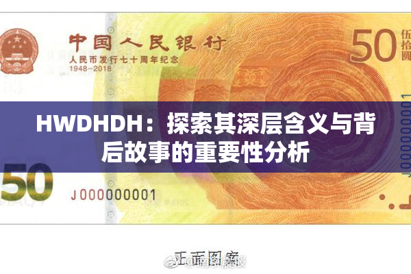 HWDHDH：探索其深层含义与背后故事的重要性分析