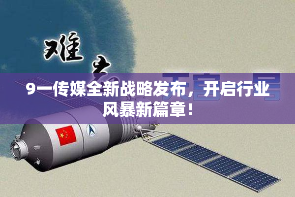 9一传媒全新战略发布，开启行业风暴新篇章！
