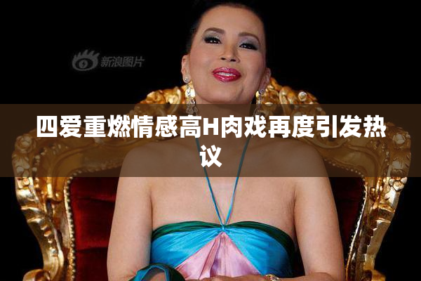 四爱重燃情感高H肉戏再度引发热议