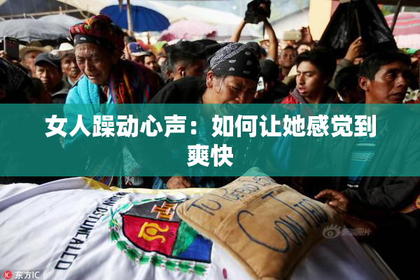 女人躁动心声：如何让她感觉到爽快