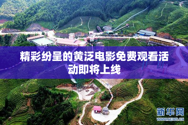 精彩纷呈的黄泛电影免费观看活动即将上线