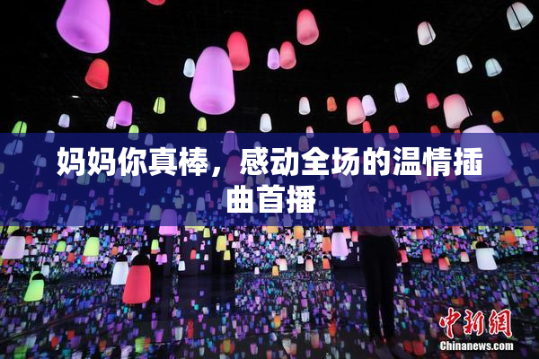 妈妈你真棒，感动全场的温情插曲首播