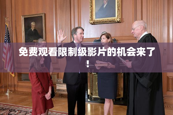 免费观看限制级影片的机会来了！