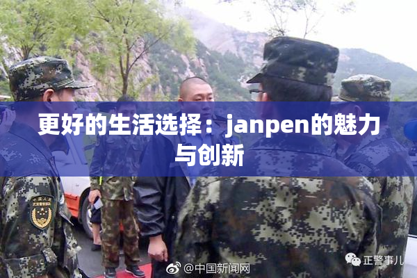 更好的生活选择：janpen的魅力与创新