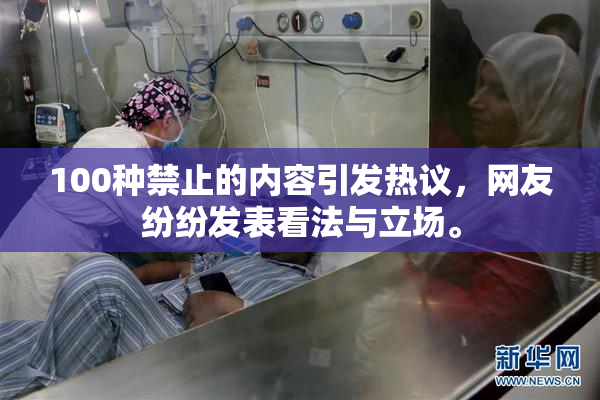 100种禁止的内容引发热议，网友纷纷发表看法与立场。