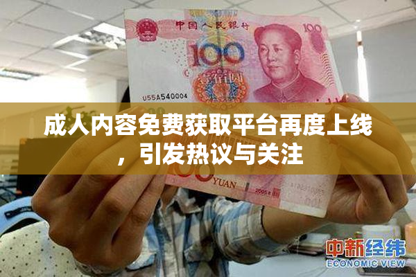 成人内容免费获取平台再度上线，引发热议与关注