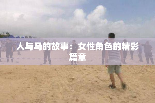 人与马的故事：女性角色的精彩篇章