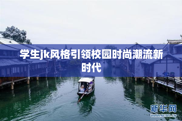 学生jk风格引领校园时尚潮流新时代