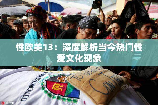 性欧美13：深度解析当今热门性爱文化现象
