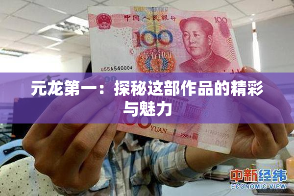 元龙第一：探秘这部作品的精彩与魅力
