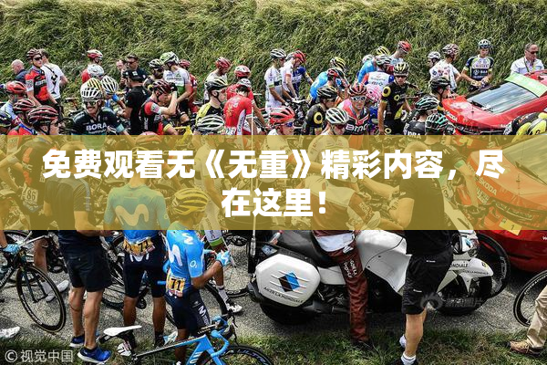 免费观看无《无重》精彩内容，尽在这里！