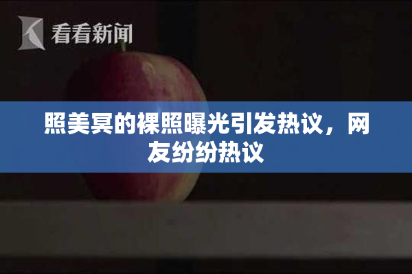 照美冥的裸照曝光引发热议，网友纷纷热议