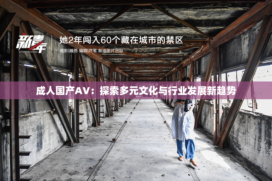 成人国产AV：探索多元文化与行业发展新趋势