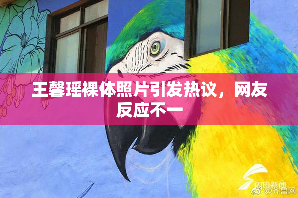 王馨瑶裸体照片引发热议，网友反应不一