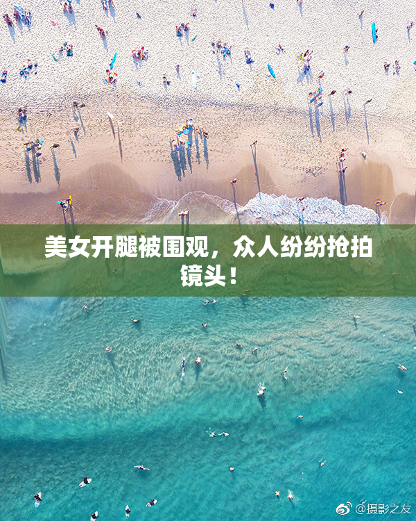 美女开腿被围观，众人纷纷抢拍镜头！