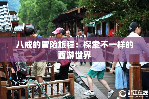 八戒的冒险旅程：探索不一样的西游世界