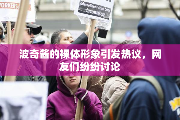 波奇酱的裸体形象引发热议，网友们纷纷讨论