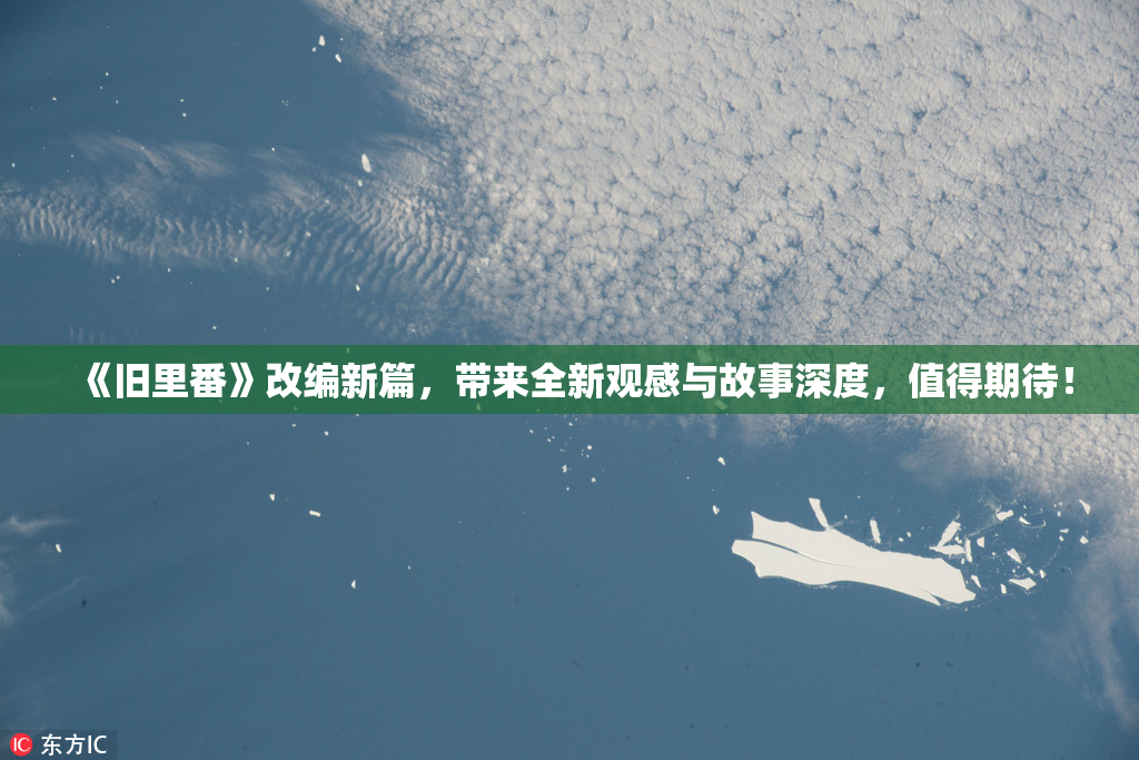 《旧里番》改编新篇，带来全新观感与故事深度，值得期待！