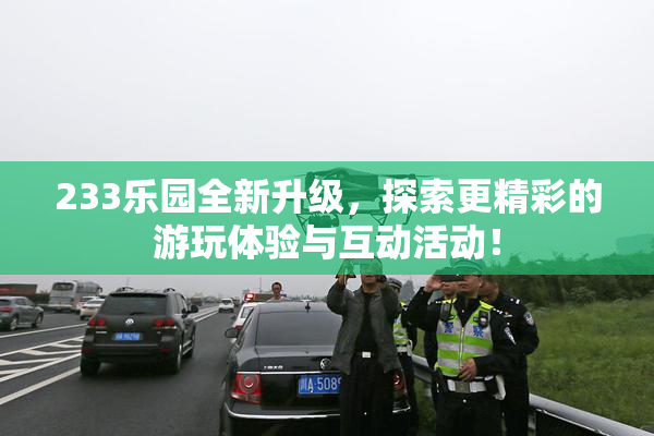 233乐园全新升级，探索更精彩的游玩体验与互动活动！