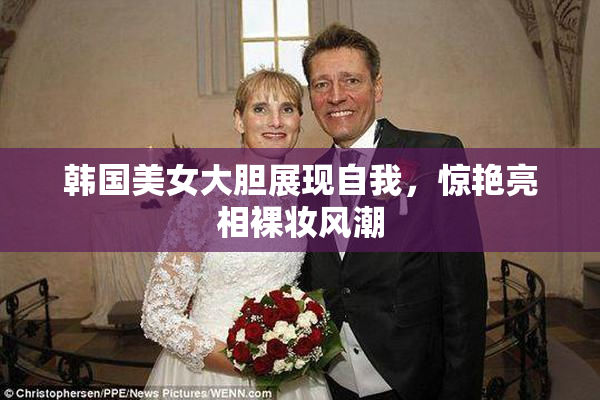 韩国美女大胆展现自我，惊艳亮相裸妆风潮