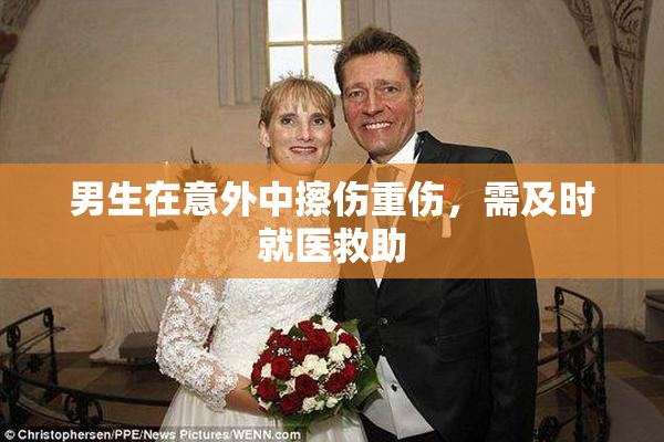 男生在意外中擦伤重伤，需及时就医救助