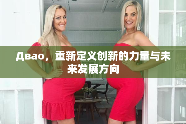 Двао，重新定义创新的力量与未来发展方向