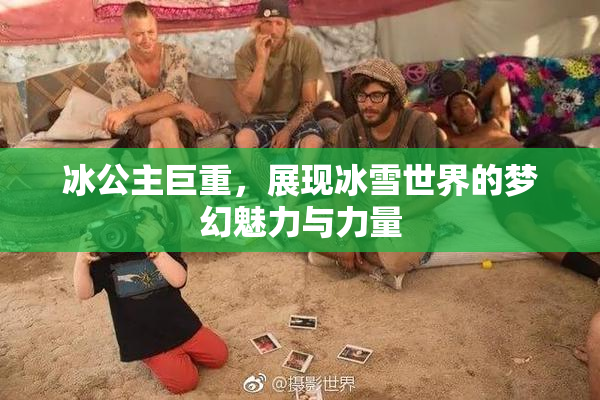 冰公主巨重，展现冰雪世界的梦幻魅力与力量