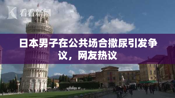 日本男子在公共场合撒尿引发争议，网友热议